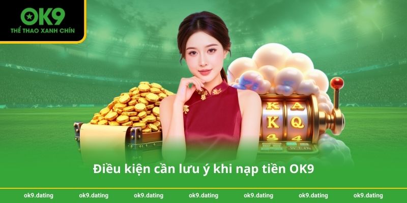 Nạp tiền OK9 - Hướng dẫn chi tiết cho người chơi mới 2 Điều kiện cần lưu ý khi nạp tiền OK9